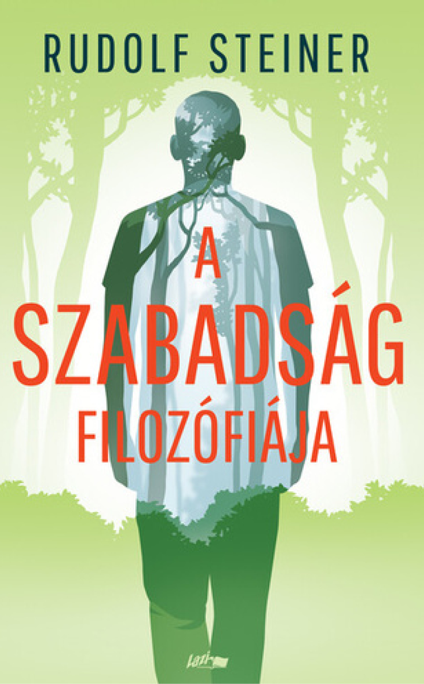 Rudolf Steiner: A szabadság filozófiája : egy modern világszemlélet