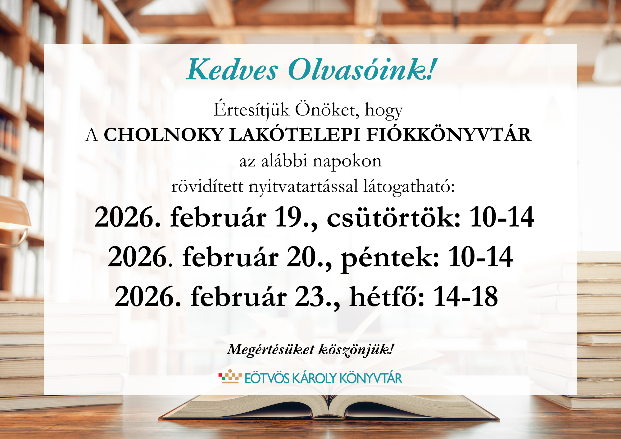 Kedves Olvasóink!  Értesítjük Önöket, hogy a Cholnoky Lakótelepi Fiókkönyvtár az alábbi napokon rövidített nyitvatartással látogatható