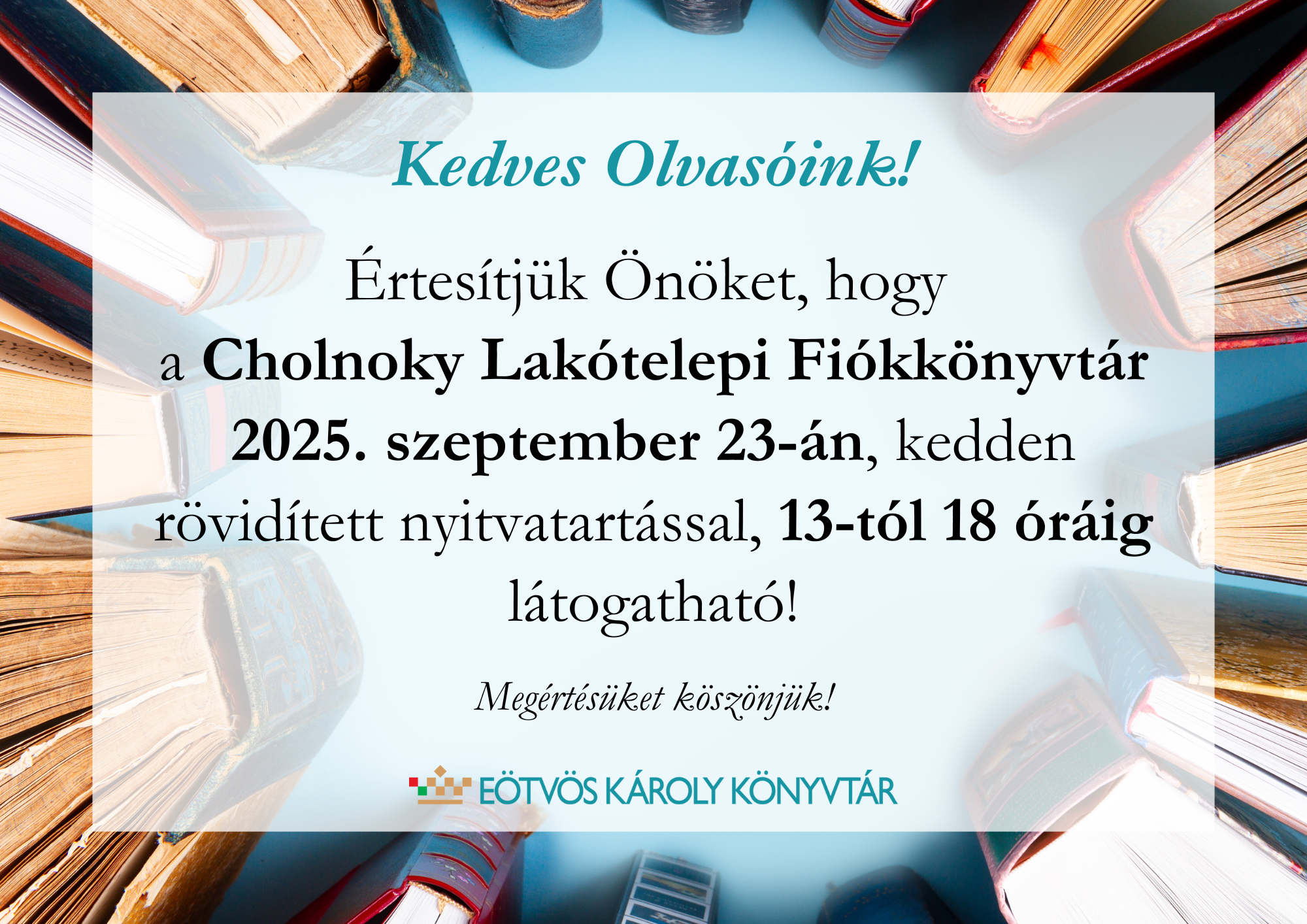 Értesítjük Önöket, hogy a Cholnoky Lakótelepi Fiókkönyvtár 2025. szeptember 23-án, kedden rövidített nyitvatartással, 13-tól 18 óráig látogatható!