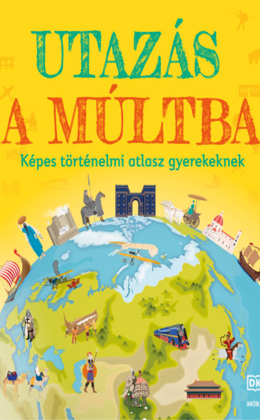 Utazás a múltba - Képes történelmi atlasz gyerekeknek