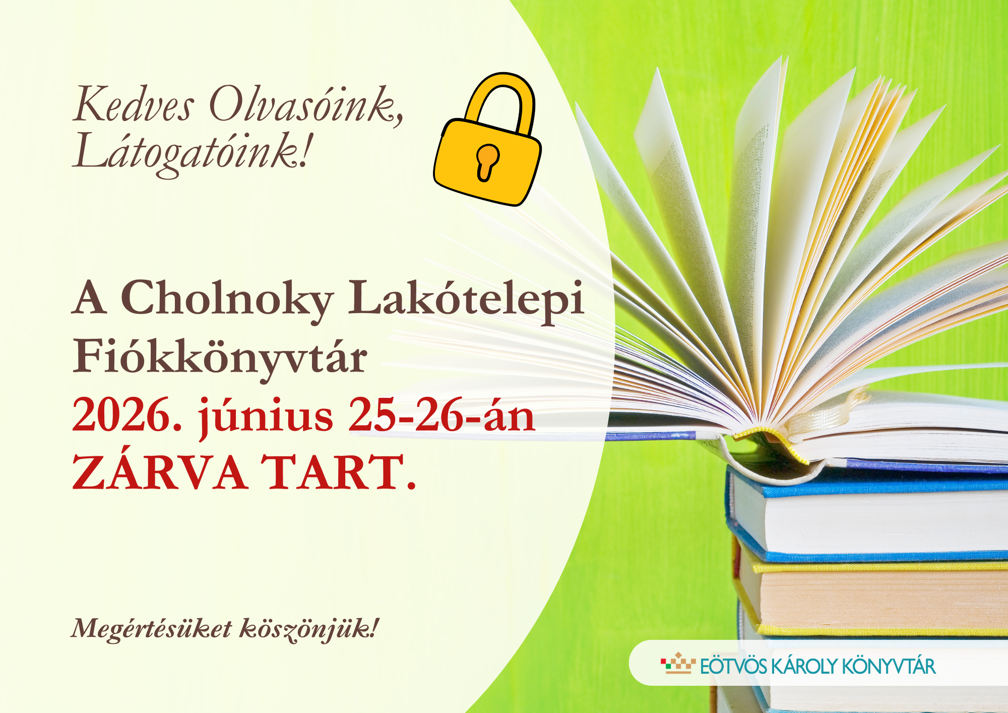 Tájékoztatjuk Önöket, hogy 2026. június 25-26-án a Cholnoky Lakótelepi Fiókkönyvtár zárva tart.