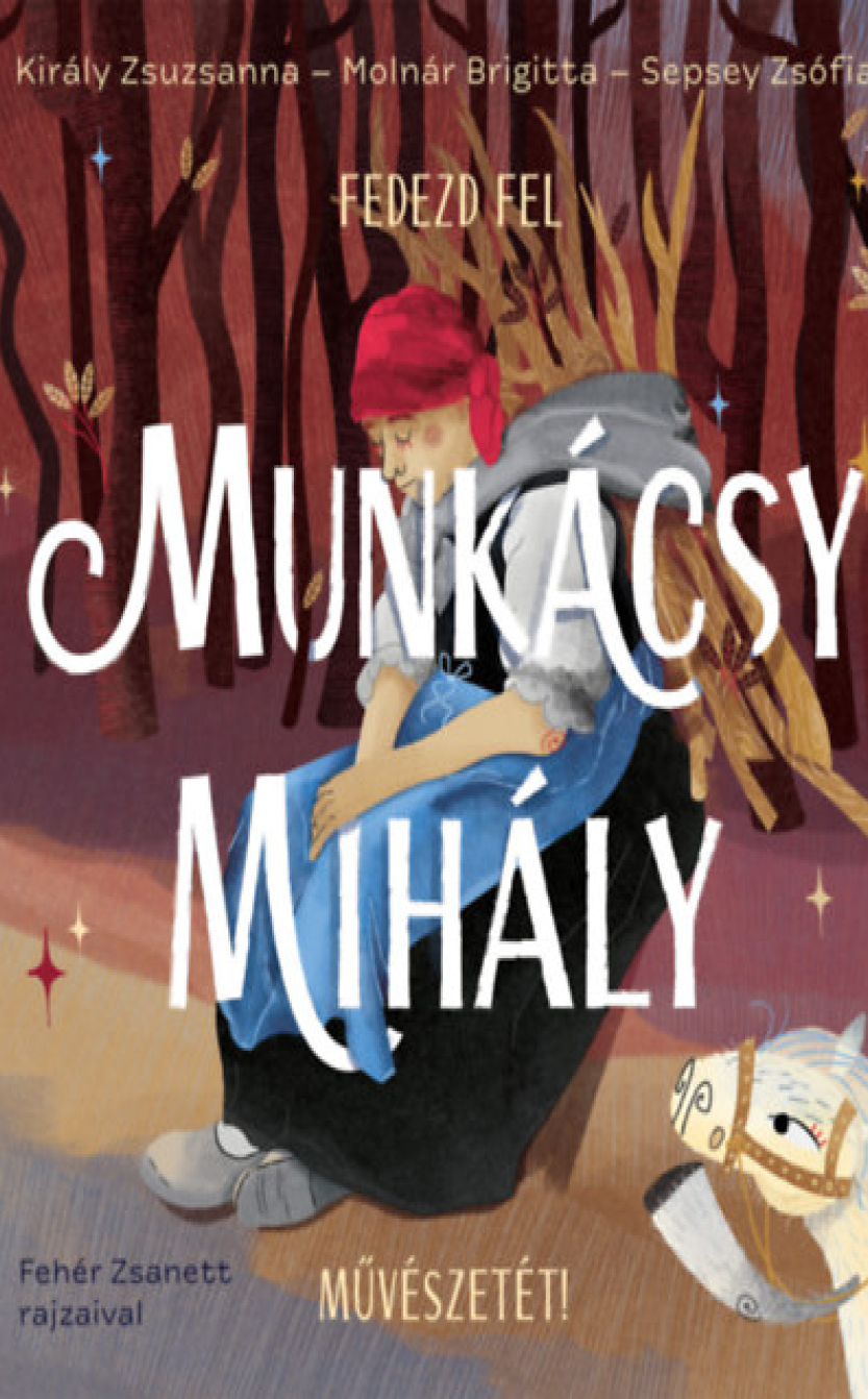 Sepsey Zsófia - Molnár Brigitta - Király Zsuzsanna: Fedezd fel Munkácsy Mihály művészetét 