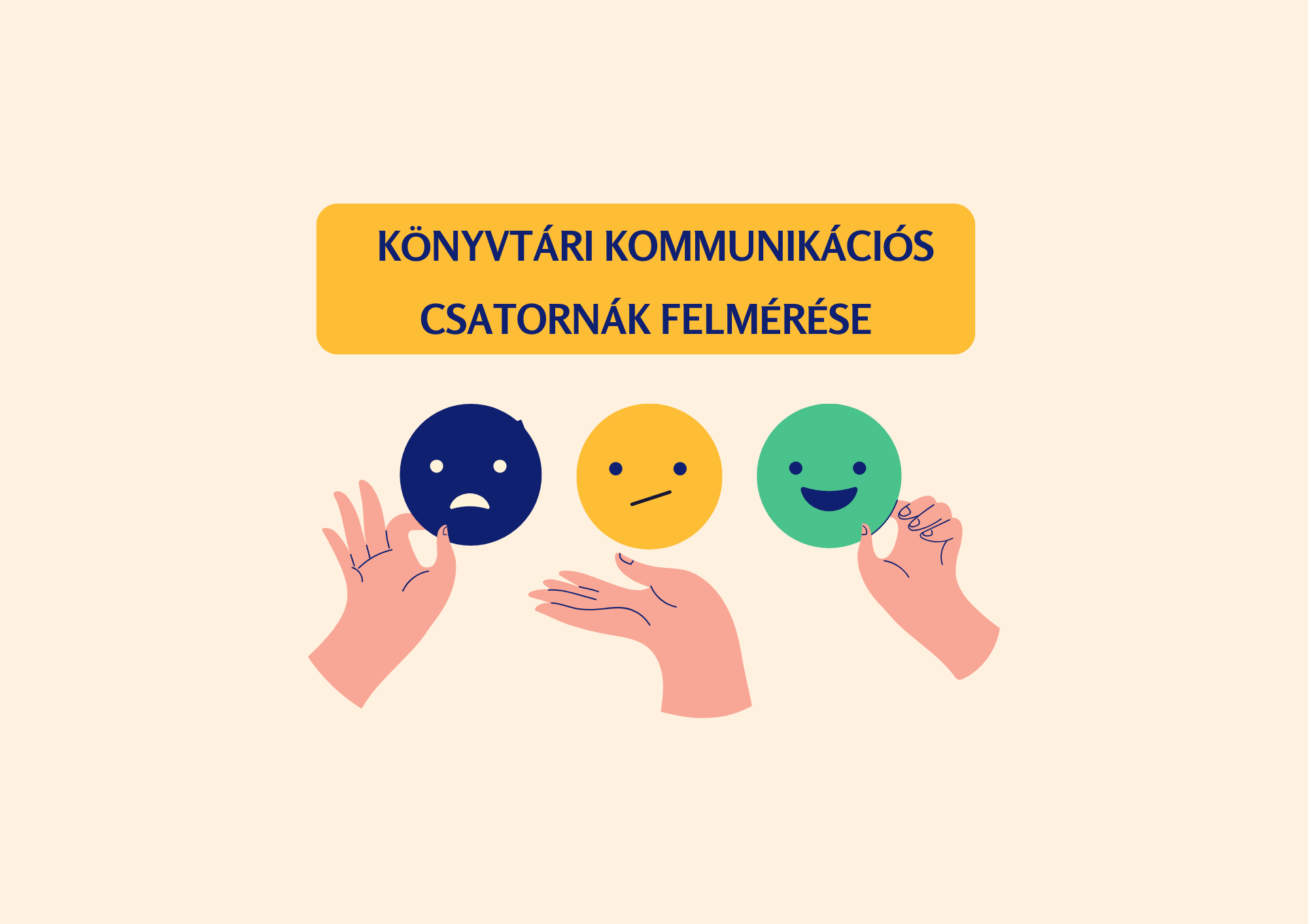 KÖNYVTÁRI KOMMUNIKÁCIÓS CSATORNÁK FELMÉRÉSE   Kedves Olvasónk!  Az Ön véleménye fontos számunkra!   Kérjük, segítse munkánkat a kérdőív kitöltésével, hogy még hatékonyabban tudjuk tájékoztatni Önt programjainkról és szolgáltatásainkról.  A kérdőív kitöltése néhány percet vesz igénybe, a válaszadás anonim.  Köszönjük együttműködését!