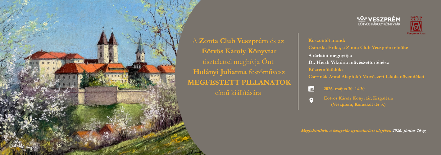 A Zonta Club Veszprém és az Eötvös Károly Könyvtár tisztelettel meghívja Önt Holányi Julianna festőművész MEGFESTETT PIL