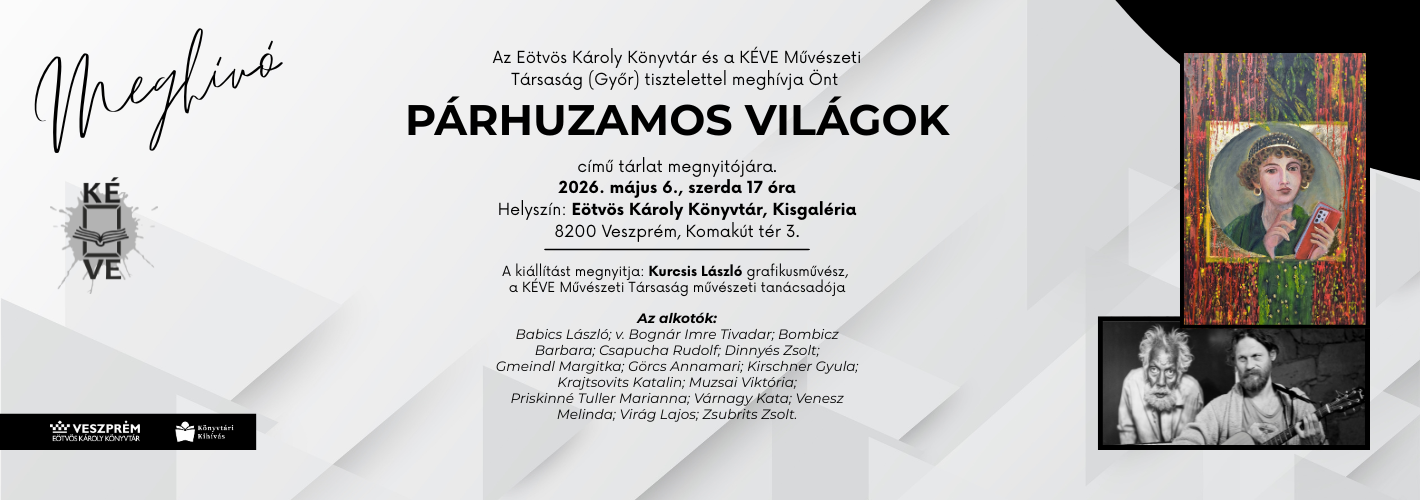 Az Eötvös Károly Könyvtár és a KÉVE Művészeti Társaság (Győr) tisztelettel meghívja Önt   Párhuzamos világok című tárlat
