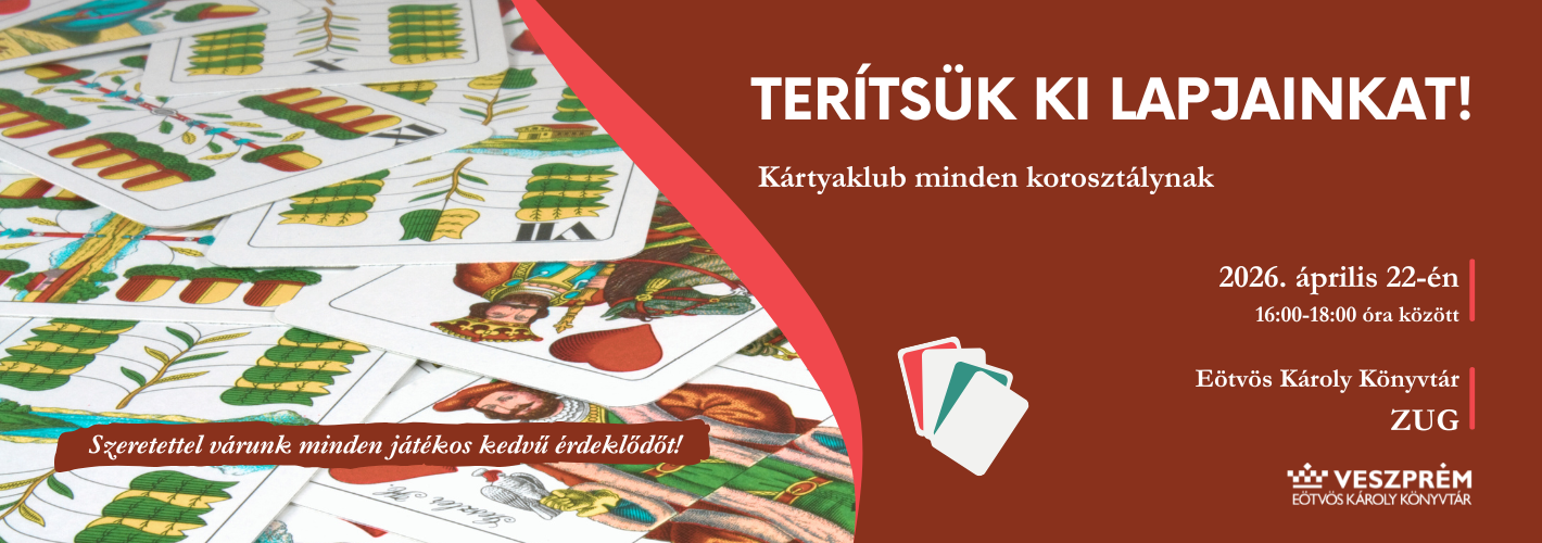 Terítsük ki lapjainkat! Kártyaklub  Helyszín: Eötvös Károly Könyvtár - ZUG  Szeretettel várunk minden játékos kedvű érde