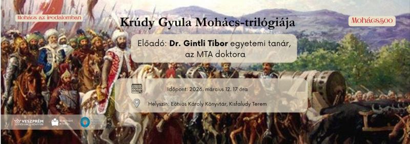 Krúdy Gyula Mohács-trilógiája . Előadó: Dr. Gintli Tibor egyetemi tanár, az MTA doktora