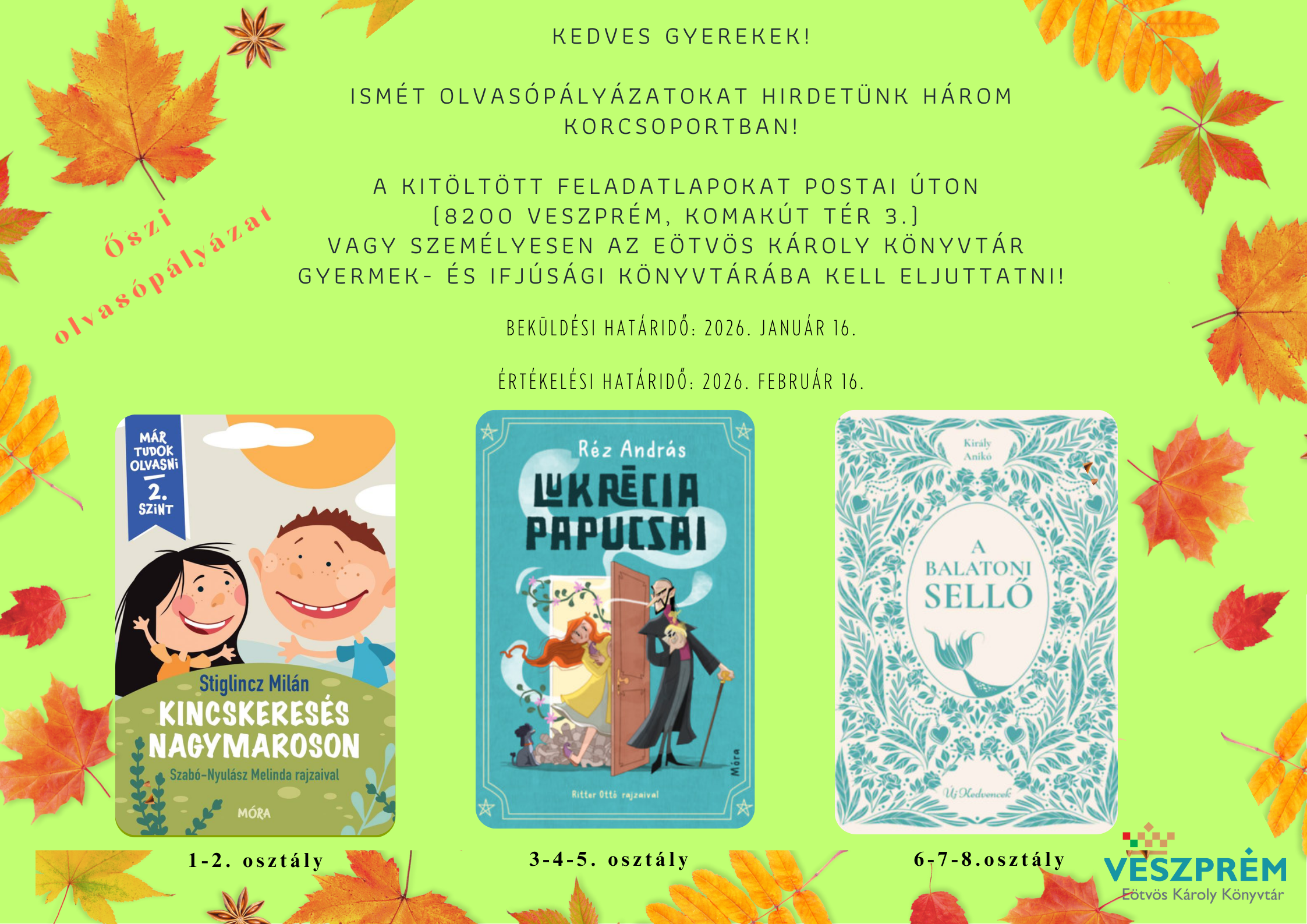 Ismét olvasópályázatokat hirdetünk három korcsoportban!  A kitöltött feladatlapokat postai úton (8200 Veszprém, Komakút tér 3.) vagy személyesen a Gyermekkönyvtárba kell eljuttatni!  Beküldési határidő: 2026. január 15.  Értékelési határidő: 2026. február 15.